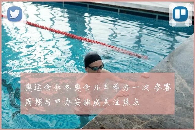 奥运会和冬奥会几年举办一次 参赛周期与申办安排成关注焦点
