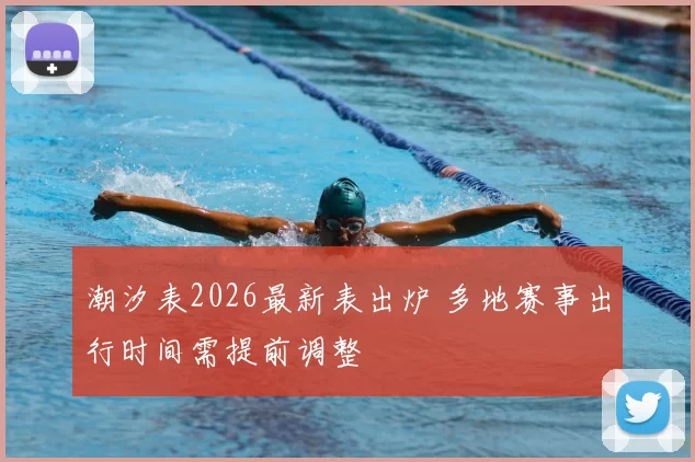 潮汐表2026最新表出炉 多地赛事出行时间需提前调整