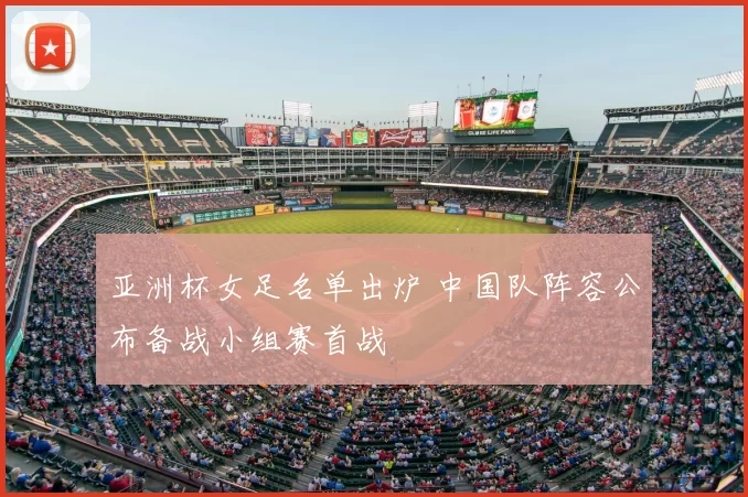 亚洲杯女足名单出炉 中国队阵容公布备战小组赛首战