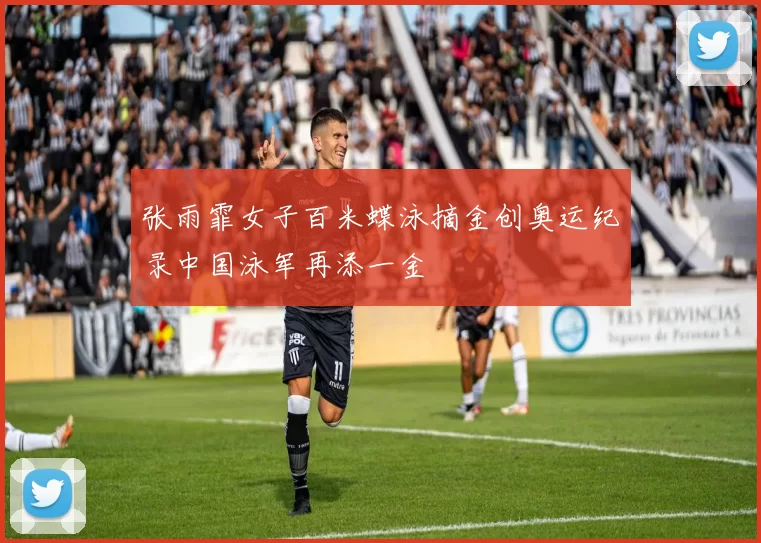 张雨霏女子百米蝶泳摘金创奥运纪录中国泳军再添一金
